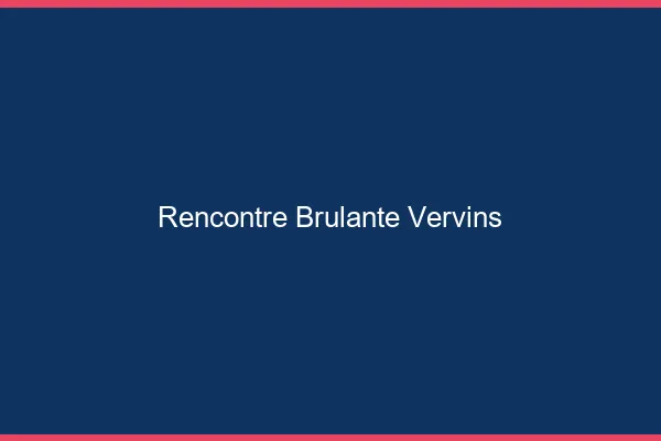 Rencontre Brulante Vervins