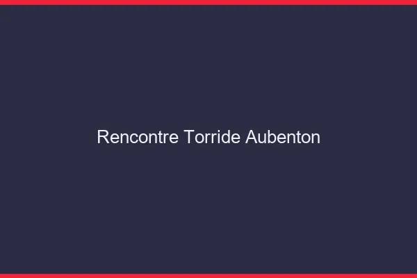 Rencontre Torride Aubenton