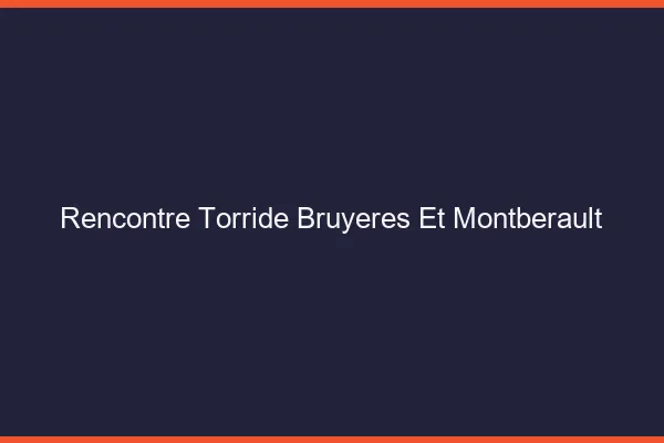Rencontre Torride Bruyeres-et-Montberault