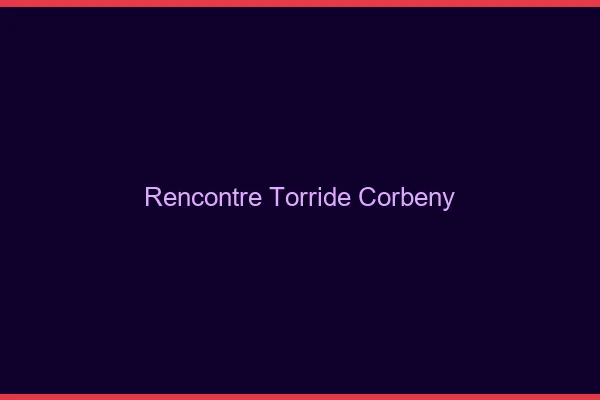 Rencontre Torride Corbeny