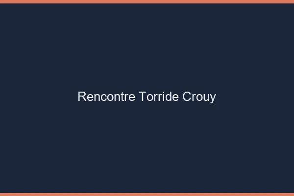 Rencontre Torride Crouy