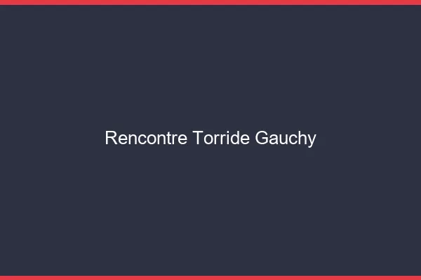 Rencontre Torride Gauchy