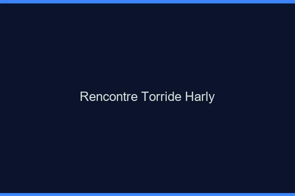 Rencontre Torride Harly