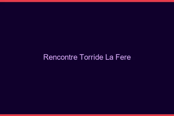 Rencontre Torride La Fere
