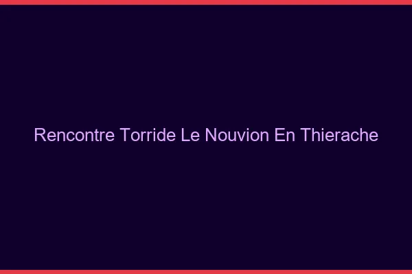 Rencontre Torride Le Nouvion-en-Thierache