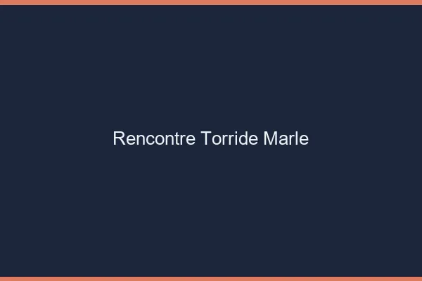 Rencontre Torride Marle