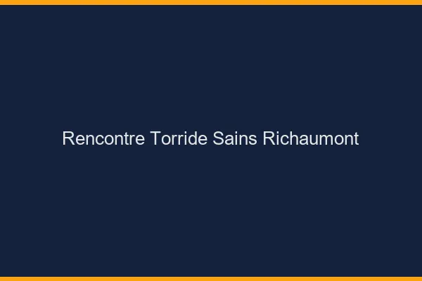 Rencontre Torride Sains-Richaumont