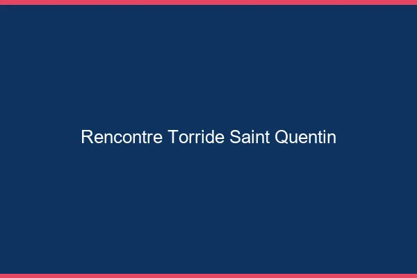Rencontre Torride Saint-Quentin