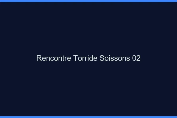 Rencontre Torride Soissons