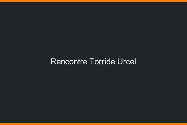 Rencontre Torride Urcel