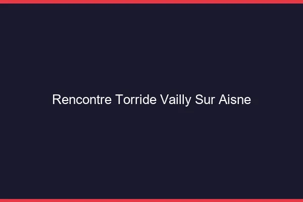 Rencontre Torride Vailly-sur-Aisne