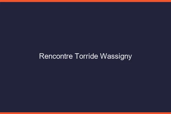 Rencontre Torride Wassigny
