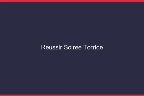 Reussir soiree torride