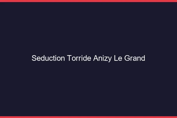 Seduction Torride Anizy-le-Grand