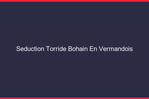 Seduction Torride Bohain-en-Vermandois