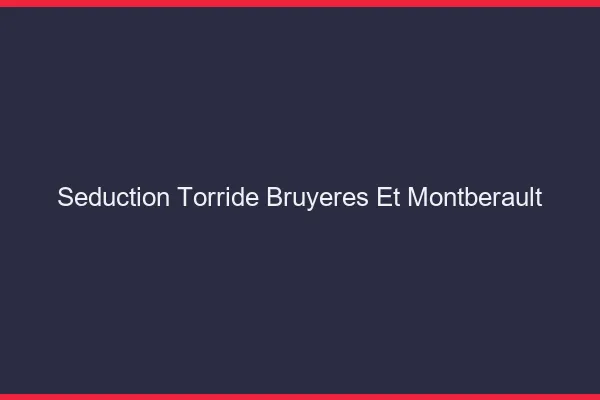 Seduction Torride Bruyeres-et-Montberault