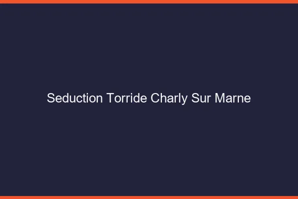Seduction Torride Charly-sur-Marne
