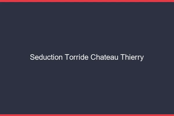 Seduction Torride Chateau-Thierry