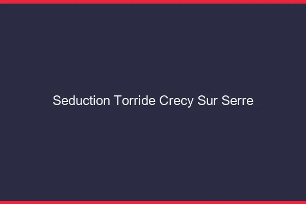 Seduction Torride Crecy-sur-Serre