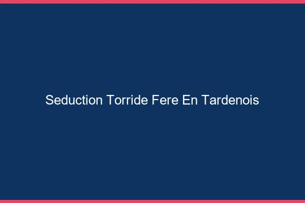 Seduction Torride Fere-en-Tardenois