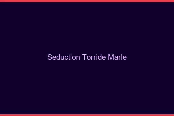 Seduction Torride Marle