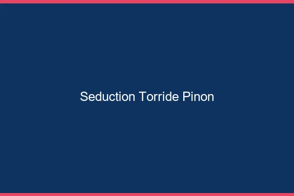 Seduction Torride Pinon