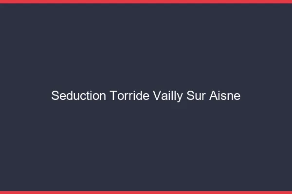 Seduction Torride Vailly-sur-Aisne