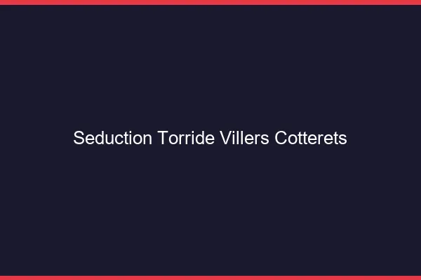 Seduction Torride Villers-Cotterets