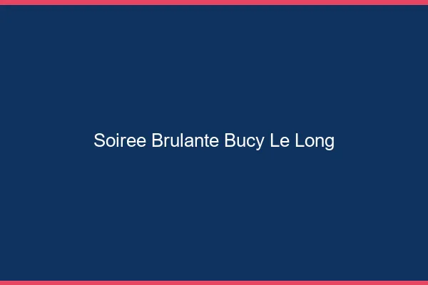 Soiree Brulante Bucy-le-Long