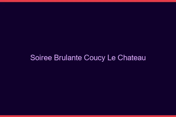 Soiree Brulante Coucy-le-Chateau