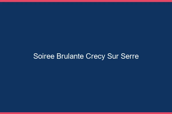 Soiree Brulante Crecy-sur-Serre