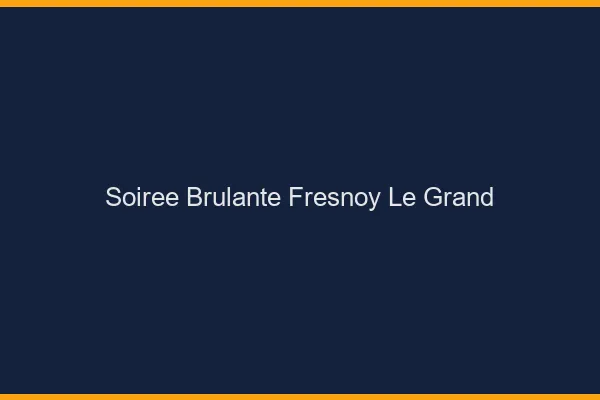 Soiree Brulante Fresnoy-le-Grand