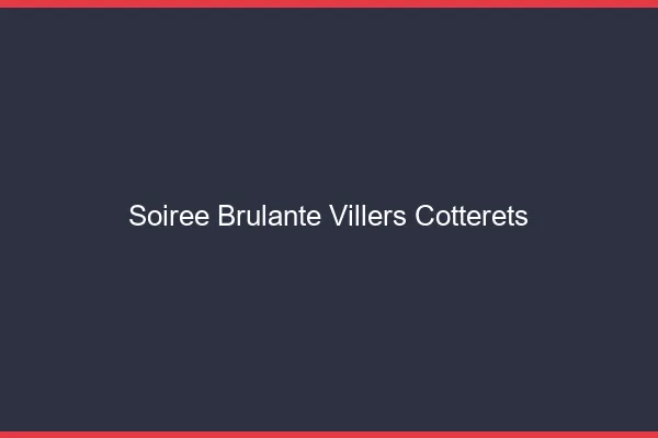 Soiree Brulante Villers-Cotterets