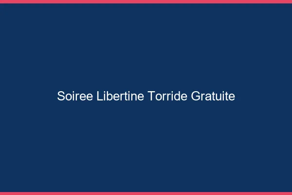 Soiree libertine torride gratuite