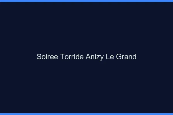 Soiree Torride Anizy-le-Grand