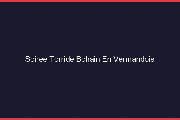 Soiree Torride Bohain-en-Vermandois