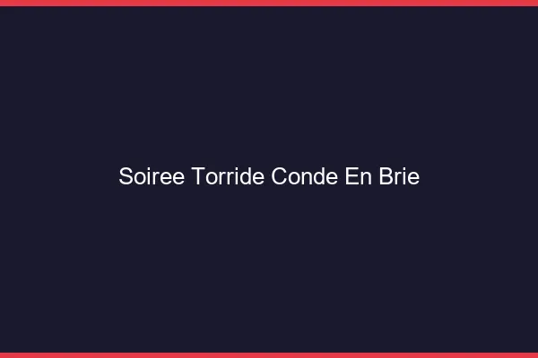 Soiree Torride Conde-en-Brie