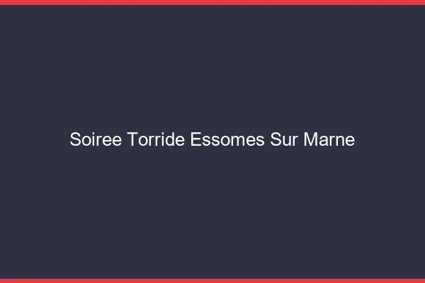 Soiree Torride Essomes-sur-Marne