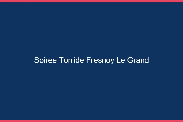Soiree Torride Fresnoy-le-Grand