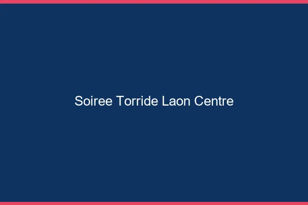 Soiree torride Laon centre