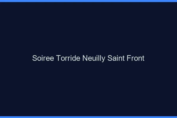 Soiree Torride Neuilly-Saint-Front