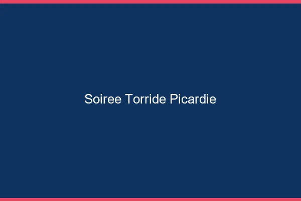 Soiree torride Picardie