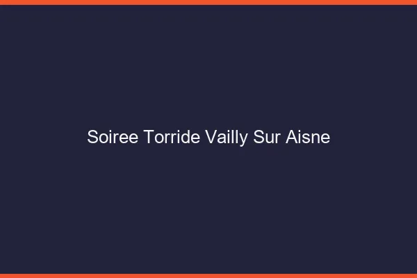 Soiree Torride Vailly-sur-Aisne