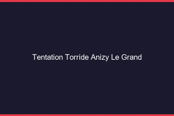 Tentation Torride Anizy-le-Grand