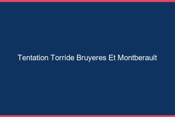 Tentation Torride Bruyeres-et-Montberault