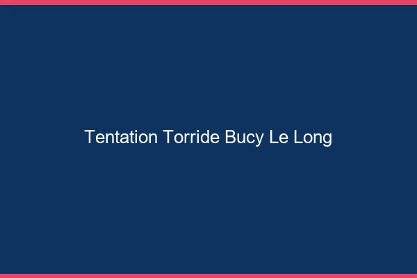 Tentation Torride Bucy-le-Long