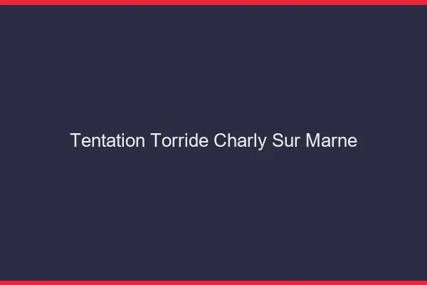 Tentation Torride Charly-sur-Marne