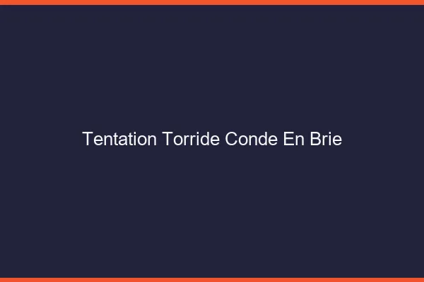 Tentation Torride Conde-en-Brie