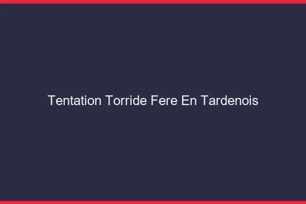 Tentation Torride Fere-en-Tardenois