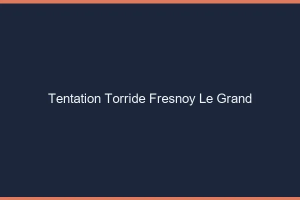 Tentation Torride Fresnoy-le-Grand
